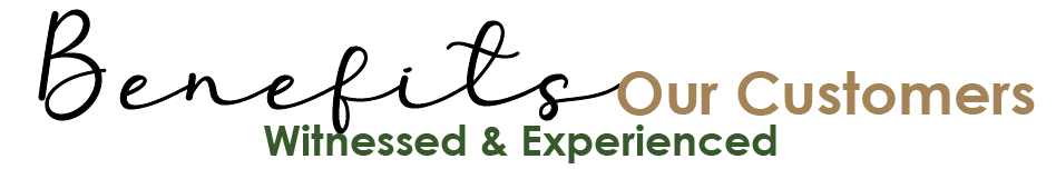 Benefits Our Customers Witnessed & Experienced